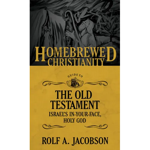 The Homebrewed Christianity Guide to the Old Testament: Israel's In-Your-Face, Holy God