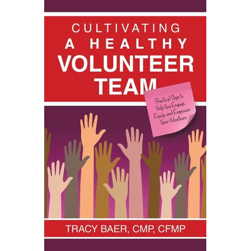 Cultivating a Healthy Volunteer Team: Practical Steps to Help You Engage, Equip, and Empower Your Volunteers