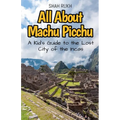 All About Machu Picchu: A Kid's Guide to the Lost City of the Incas