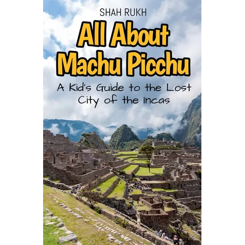 All About Machu Picchu: A Kid's Guide to the Lost City of the Incas