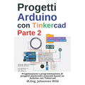 Progetti Arduino con Tinkercad Parte 2: Progettazione e programmazione di progetti elettronici avanzati basati su Arduino con Tinkercad