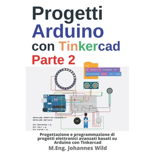 Progetti Arduino con Tinkercad Parte 2: Progettazione e programmazione di progetti elettronici avanzati basati su Arduino con Tinkercad