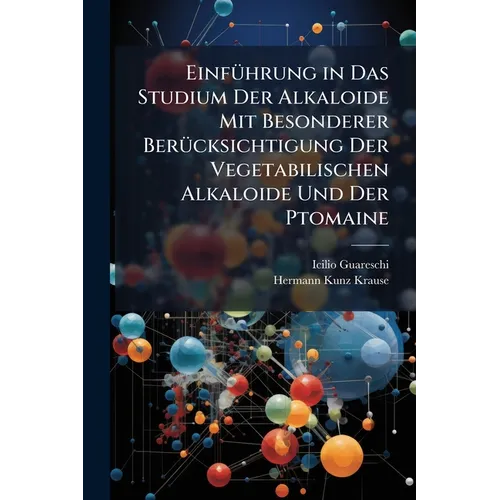 Einführung in Das Studium Der Alkaloide Mit Besonderer Berücksichtigung Der Vegetabilischen Alkaloide Und Der Ptomaine