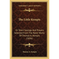The Little Kempis: Or Short Sayings And Prayers Selected From The Rarer Works Of Thomas A. Kempis (1836)