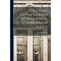 The Ladies' Flower-garden of Ornamental Greenhouse Plants