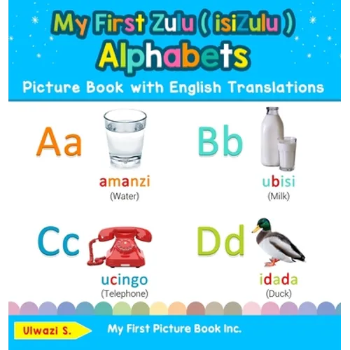 My First Zulu ( isiZulu ) Alphabets Picture Book with English Translations: Bilingual Early Learning & Easy Teaching Zulu ( isiZulu ) Books for Kids