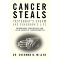 Cancer Steals Yesterday's Dream and Tomorrow's Life: The Decisions, Consequences, and Candid Journey of a Cancer Survivor