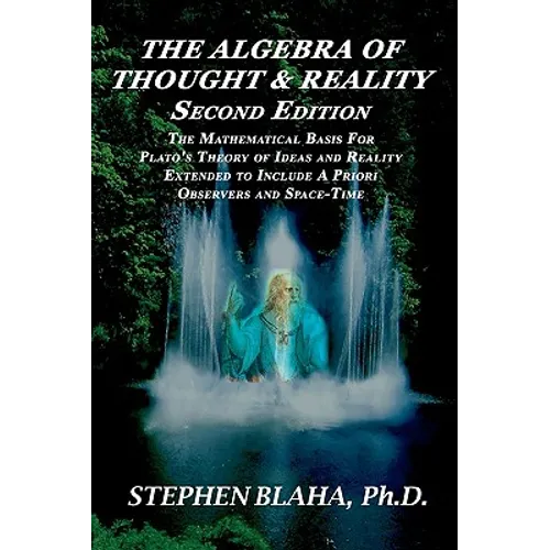 The Algebra of Thought & Reality: Second Edition: The Mathematical Basis for Plato's Theory of Ideas, and Reality Extended to Include a Priori Observe