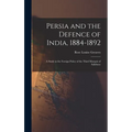 Persia and the Defence of India, 1884-1892; a Study in the Foreign Policy of the Third Marquis of Salisbury