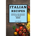 Italian Recipes 2022: Essential and Delicious Recipes of the Regional Tradition