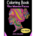 Coloring Book The Women Faces For Adults Zen Colors: 30 coloring pages to reduce anxiety and improve well-being, anti-stress therapy