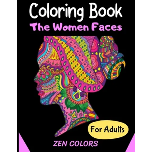 Coloring Book The Women Faces For Adults Zen Colors: 30 coloring pages to reduce anxiety and improve well-being, anti-stress therapy