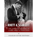 Rhett & Scarlett: The Lives and Legacies of Clark Gable and Vivien Leigh