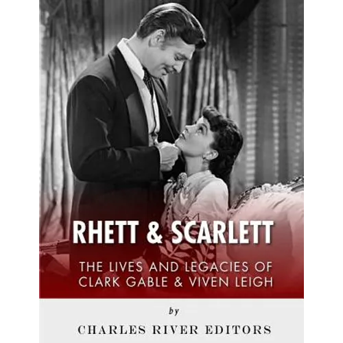 Rhett & Scarlett: The Lives and Legacies of Clark Gable and Vivien Leigh