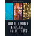 Guide of The World's Most Valuable Missing Treasures: Fantastic Hidden Treasures Stolen or Missing from circa 200 to the 2010's