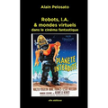 Robots, I.A. & mondes virtuels: dans le cinéma fantastique