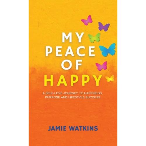 My Peace of Happy: A Self-Love Journey to Happiness, Purpose and Lifestyle Success