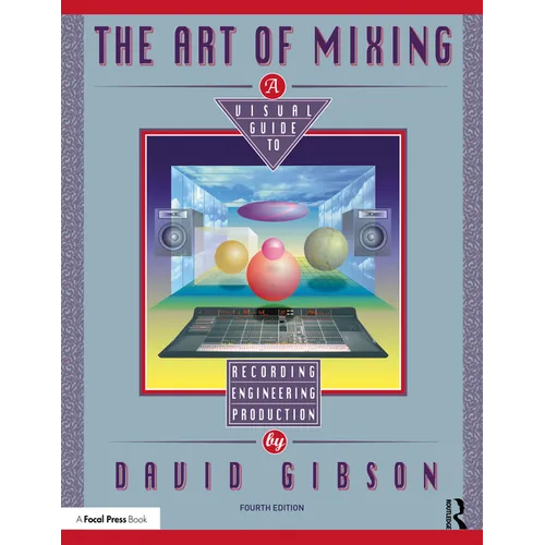 The Art of Mixing: A Visual Guide to Recording, Engineering, and Production