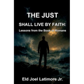 The Just Shall Live by Faith: Lessons from the Book of Romans