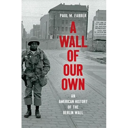 A Wall of Our Own: An American History of the Berlin Wall