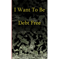 I Want to Be Debt Free