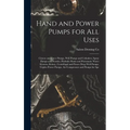 Hand and Power Pumps for all Uses; Cistern and Force Pumps, Well Pumps and Cylinders, Spray Pumps and Nozzles, Hydralic Rams and Pneumatic Water Syste