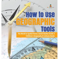 How to Use Geographic Tools The World in Spatial Terms Social Studies Grade 3 Children's Geography & Cultures Books
