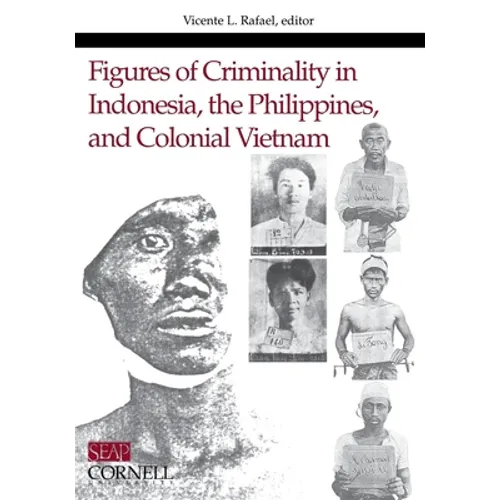 Figures of Criminality in Indonesia, the Philippines, and Colonial Vietnam