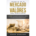 Invertir en el Mercado de Valores para Principiantes: ¡7 Pasos para Aprender Cómo Crear su Libertad Financiera a Través de la Inversión en el Mercado