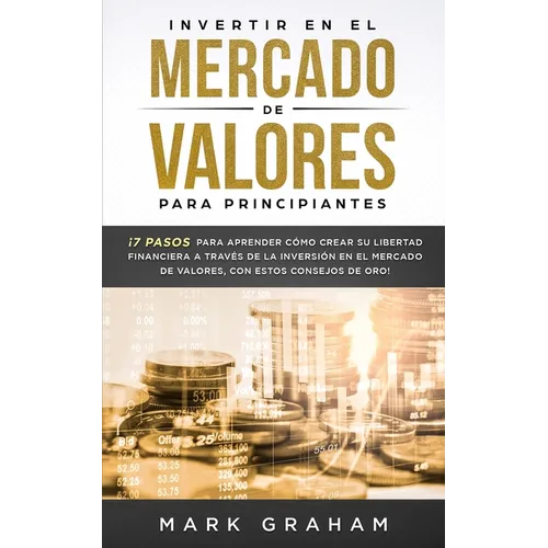 Invertir en el Mercado de Valores para Principiantes: ¡7 Pasos para Aprender Cómo Crear su Libertad Financiera a Través de la Inversión en el Mercado - Paperback