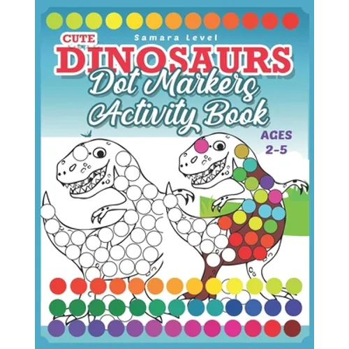 Dinosaurs Dot Markers Activity Book: Do A Dot Art Coloring Books For Toddlers 2-5 Preschool Kindergarten Activities Dinosaurs & Prehistoric Creatures