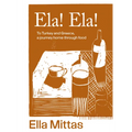 Ela! Ela!: To Turkey and Greece, Then Home