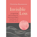 Invisible Loss: Recognizing and Healing the Unacknowledged Heartbreak of Everyday Grief