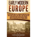 Early Modern Europe: A Captivating Guide to a Period in European History with Events Such as The Thirty Years War and The Salem Witch Hunts and Politi