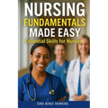 Nursing Fundamentals Made Easy: Essential Skills for Nurses
