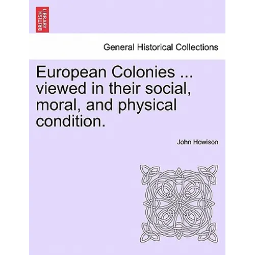 European Colonies ... Viewed in Their Social, Moral, and Physical Condition.