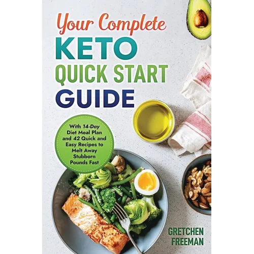 Your Complete Keto Quick Start Guide: With 14-Day Diet Meal Plan and 42 Quick and Easy Recipes to Melt Away Stubborn Pounds Fast