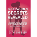 Superwomen Secrets Revealed: Successful Women Talk About Fitting in Fitness and Dare You to Join Them