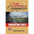 Tableaux de Conjugaison (Conjugation tables): Tenses, voices and moods of the French Language