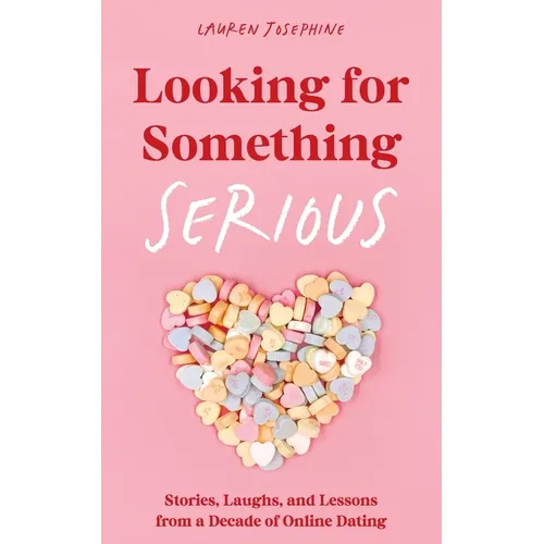 Looking for Something Serious: Stories, Laughs, and Lessons from a Decade of Online Dating