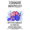 Myths About Clinical Psychology: A Psychology Student's And Professional's Guide To Myths About Clinical Psychology