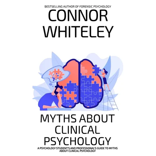 Myths About Clinical Psychology: A Psychology Student's And Professional's Guide To Myths About Clinical Psychology