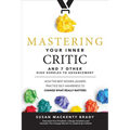Mastering Your Inner Critic and 7 Other High Hurdles to Advancement: How the Best Women Leaders Practice Self-Awareness to Change What Really Matters