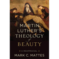 Martin Luther's Theology of Beauty: A Reappraisal