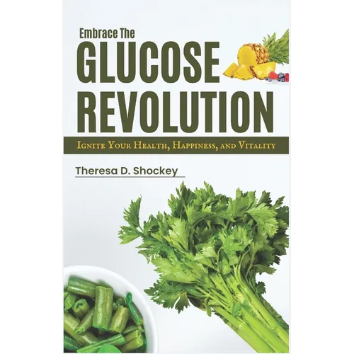 Embrace the Glucose Revolution: Ignite Your Health, Happiness, and Vitality
