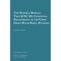 The Wardell Buffalo Trap 48 Su 301: Communal Procurement in the Upper Green River Basin, Wyoming Volume 48