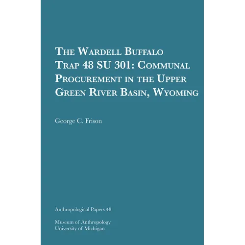 The Wardell Buffalo Trap 48 Su 301: Communal Procurement in the Upper Green River Basin, Wyoming Volume 48