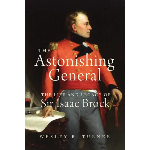 The Astonishing General: The Life and Legacy of Sir Isaac Brock