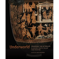 Underworld: Imagining the Afterlife in Ancient South Italian Vase Painting