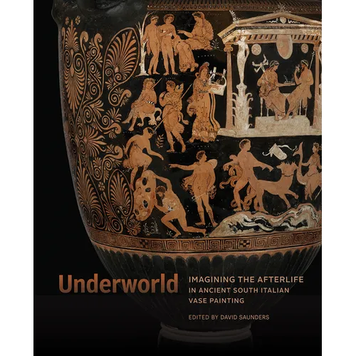 Underworld: Imagining the Afterlife in Ancient South Italian Vase Painting